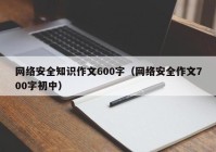 网络安全知识作文600字（网络安全作文700字初中）