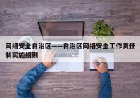 网络安全自治区——自治区网络安全工作责任制实施细则