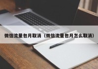 微信流量包月取消（微信流量包月怎么取消）