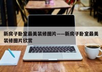 新房子卧室最美装修图片——新房子卧室最美装修图片欣赏