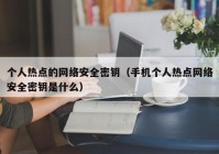 个人热点的网络安全密钥（手机个人热点网络安全密钥是什么）