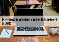 长亭科技网络安全培训（长亭科技网络安全培训坑吗）