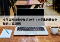 小学生网络安全知识50字（小学生网络安全知识内容简短）