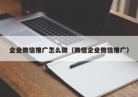 企业微信推广怎么做（微信企业微信推广）