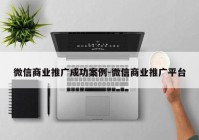 微信商业推广成功案例-微信商业推广平台