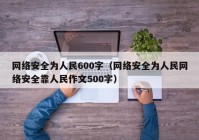 网络安全为人民600字（网络安全为人民网络安全靠人民作文500字）