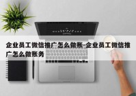 企业员工微信推广怎么做账-企业员工微信推广怎么做账务