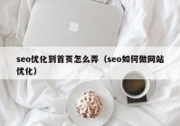 seo优化到首页怎么弄（seo如何做网站优化）