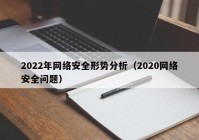 2022年网络安全形势分析（2020网络安全问题）