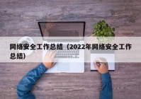 网络安全工作总结（2022年网络安全工作总结）