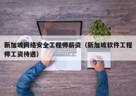 新加坡网络安全工程师薪资（新加坡软件工程师工资待遇）