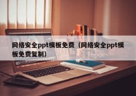 网络安全ppt模板免费（网络安全ppt模板免费复制）