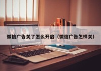 微信广告关了怎么开启（微信广告怎样关）