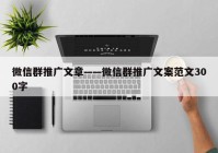 微信群推广文章——微信群推广文案范文300字