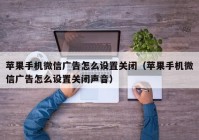 苹果手机微信广告怎么设置关闭（苹果手机微信广告怎么设置关闭声音）