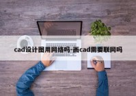 cad设计图用网络吗-画cad需要联网吗