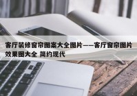 客厅装修窗帘图案大全图片——客厅窗帘图片效果图大全 简约现代