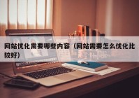 网站优化需要哪些内容（网站需要怎么优化比较好）