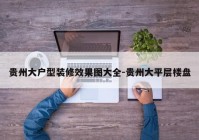 贵州大户型装修效果图大全-贵州大平层楼盘