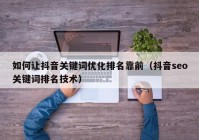 如何让抖音关键词优化排名靠前（抖音seo关键词排名技术）