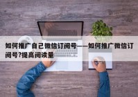 如何推广自己微信订阅号——如何推广微信订阅号?提高阅读量