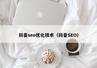 抖音seo优化技术（抖音SEO）