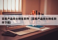 百度产品优化排名软件（百度产品优化排名软件下载）