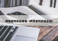 网络架构实验报告（网络架构实验总结）