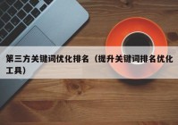 第三方关键词优化排名（提升关键词排名优化工具）