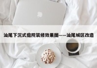 汕尾下沉式庭院装修效果图——汕尾城区改造