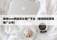 增城sem网站优化推广平台（增城网站营销推广公司）