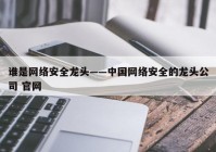 谁是网络安全龙头——中国网络安全的龙头公司 官网