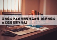 做网络安全工程师需要什么条件（应聘网络安全工程师需要学什么）