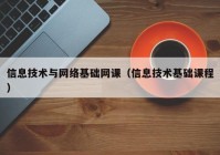 信息技术与网络基础网课（信息技术基础课程）