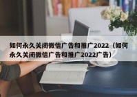 如何永久关闭微信广告和推广2022（如何永久关闭微信广告和推广2022广告）