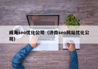 威海seo优化公司（济南seo网站优化公司）