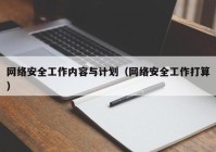 网络安全工作内容与计划（网络安全工作打算）