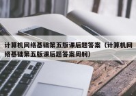 计算机网络基础第五版课后题答案（计算机网络基础第五版课后题答案周舸）