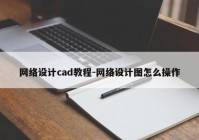 网络设计cad教程-网络设计图怎么操作