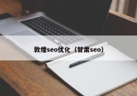 敦煌seo优化（甘肃seo）