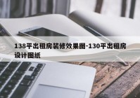 138平出租房装修效果图-130平出租房设计图纸