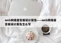 web网络留言板设计报告——web网络留言板设计报告怎么写