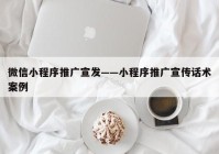 微信小程序推广宣发——小程序推广宣传话术案例