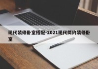 现代装修卧室搭配-2021现代简约装修卧室