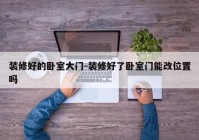 装修好的卧室大门-装修好了卧室门能改位置吗