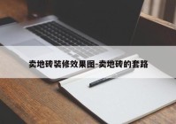 卖地砖装修效果图-卖地砖的套路