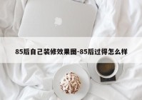 85后自己装修效果图-85后过得怎么样