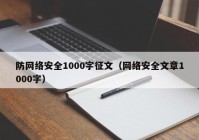 防网络安全1000字征文（网络安全文章1000字）