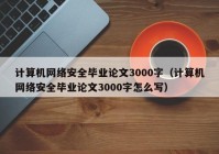 计算机网络安全毕业论文3000字（计算机网络安全毕业论文3000字怎么写）