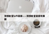 顶楼卧室loft装修——顶楼卧室装修效果图